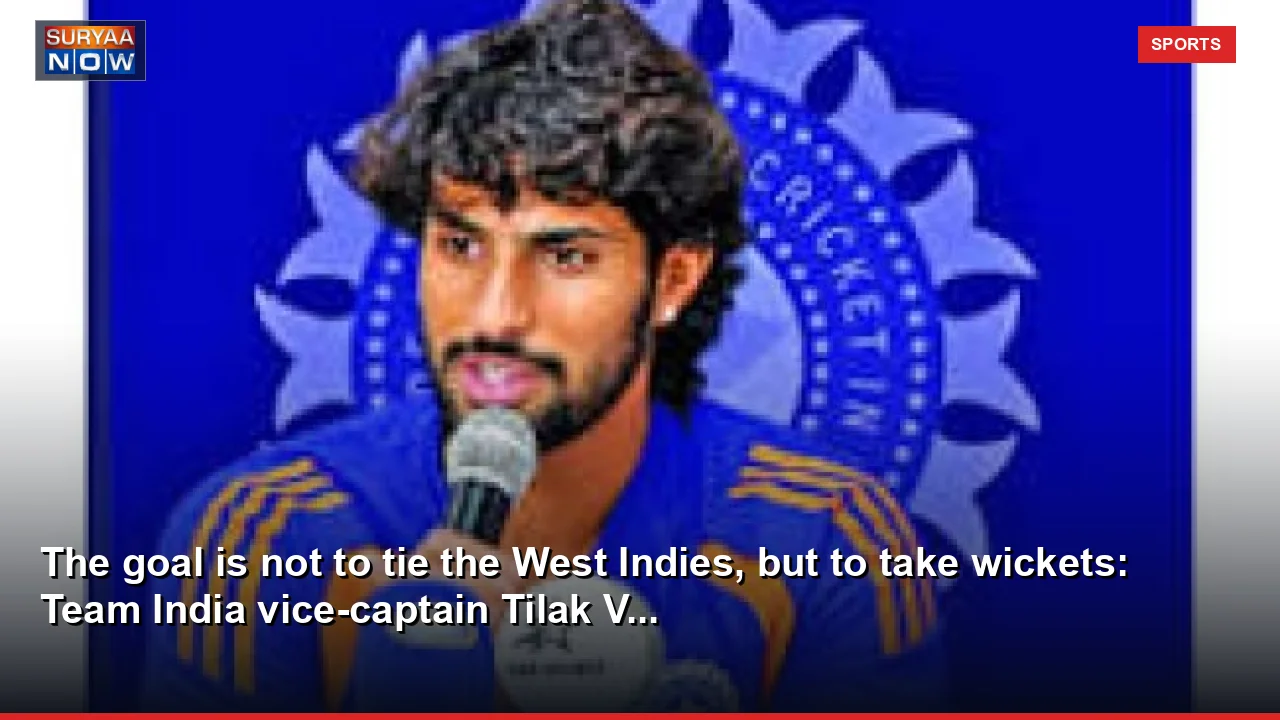 The goal is not to tie the West Indies, but to take wickets: Team India vice-captain Tilak V...