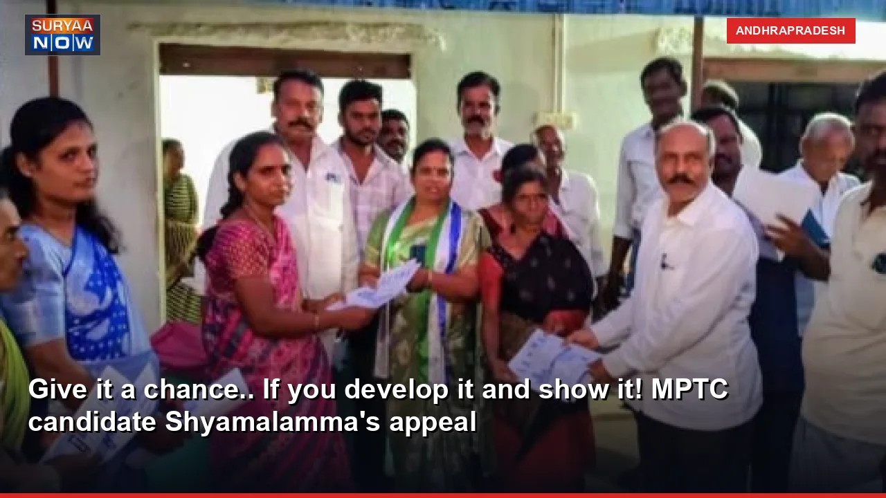 Give it a chance.. If you develop it and show it! MPTC candidate Shyamalamma's appeal