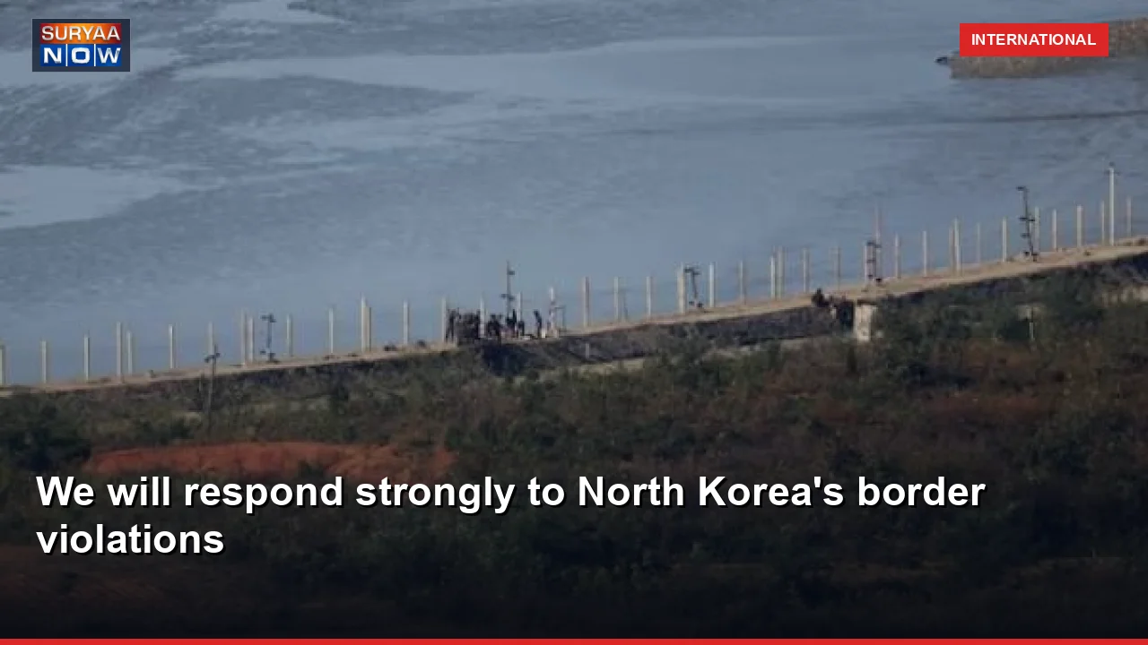 We will respond strongly to North Korea's border violations