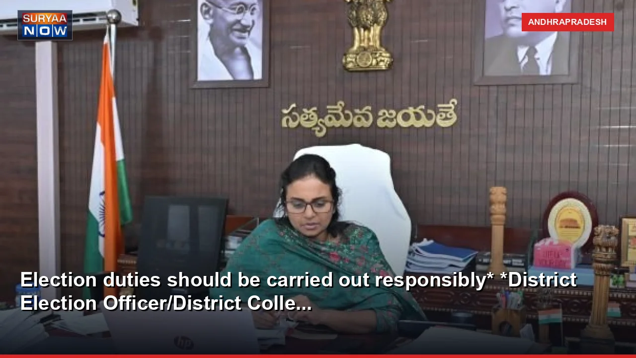 Election duties should be carried out responsibly* *District Election Officer/District Colle...