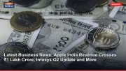 Latest Business News: Apple India Revenue Crosses ₹1 Lakh Crore, Infosys Q2 Update and More