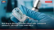 New drug to dissolve prostate cancer cells: Johnson & Johnson's 'JNJ-6143' trials make key b...