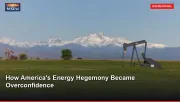 How America's Energy Hegemony Became Overconfidence