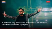 At first I was very afraid of live performance.. AR Rahman's sensational comments saying tha...