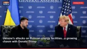 Ukraine's attacks on Russian energy facilities...a growing chasm with Donald Trump