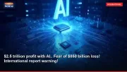 $2.5 trillion profit with AI.. Fear of $850 billion loss! International report warning!