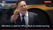 $40 billion in debt for GPUs.. Musk AI market warning