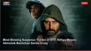 Mind Blowing Suspense Thriller in OTT: Nithya Menon, Abhishek Bachchan Series Crazy