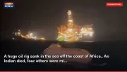 A huge oil rig sank in the sea off the coast of Africa.. An Indian died, four others were mi...