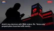 Airtel's key decision with TRAI orders: Rs. 'Voice-only' prepaid plans launched with startin...