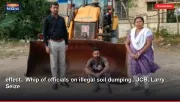 effect.. Whip of officials on illegal soil dumping.. JCB, Larry Seize