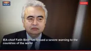 IEA chief Fatih Birol has issued a severe warning to the countries of the world