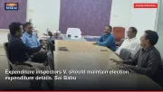 Expenditure inspectors V. should maintain election expenditure details. Sai Babu