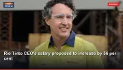 Rio Tinto CEO's salary proposed to increase by 56 per cent
