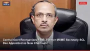 Central Govt Reorganizes FSIB: Former MSME Secretary SCL Das Appointed as New Chairman!
