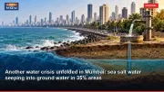 Another water crisis unfolded in Mumbai: sea salt water seeping into ground water in 35% areas