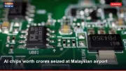 AI chips worth crores seized at Malaysian airport