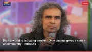 Digital world is isolating people.. Only cinema gives a sense of community: Imtiaz Ali