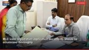 MLC voter registration application documents should be scrutinized thoroughly