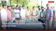 The police commissioner organized the blood donation camp