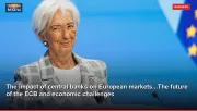 The impact of central banks on European markets...The future of the ECB and economic challenges