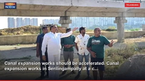 Canal expansion works should be accelerated. Canal expansion works in Serilingampally at a c...