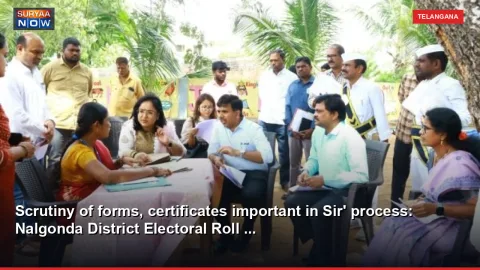 Scrutiny of forms, certificates important in Sir' process: Nalgonda District Electoral Roll ...